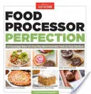 Küchenmaschine in Perfektion: 75 erstaunliche Verwendungsmöglichkeiten für das leistungsstärkste Werkzeug in Ihrer Küche - Food Processor Perfection: 75 Amazing Ways to Use the Most Powerful Tool in Your Kitchen