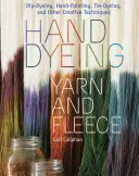 Garn und Vlies von Hand färben: Dip-Dyeing, Hand-Painting, Tie-Dyeing und andere kreative Techniken - Hand Dyeing Yarn and Fleece: Dip-Dyeing, Hand-Painting, Tie-Dyeing, and Other Creative Techniques