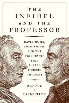 Der Ungläubige und der Professor: David Hume, Adam Smith und die Freundschaft, die das moderne Denken prägte - The Infidel and the Professor: David Hume, Adam Smith, and the Friendship That Shaped Modern Thought