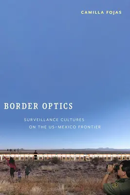 Grenz-Optik: Überwachungskulturen an der US-Mexiko-Grenze - Border Optics: Surveillance Cultures on the US-Mexico Frontier