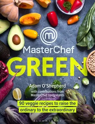 Masterchef Grün: 90 Veggie-Rezepte, die das Gewöhnliche zum Außergewöhnlichen erheben - Masterchef Green: 90 Veggie Recipes to Raise the Ordinary to the Extraordinary