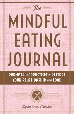 Das Tagebuch des achtsamen Essens: Anregungen und Praktiken zur Wiederherstellung Ihrer Beziehung zum Essen - The Mindful Eating Journal: Prompts and Practices to Restore Your Relationship with Food