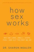 Wie Sex funktioniert: Warum wir so aussehen, riechen, schmecken, fühlen und handeln, wie wir es tun - How Sex Works: Why We Look, Smell, Taste, Feel, and ACT the Way We Do