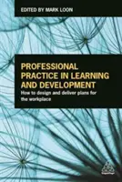 Professionelle Praxis im Bereich Lernen und Entwicklung: Wie man Pläne für den Arbeitsplatz entwirft und umsetzt - Professional Practice in Learning and Development: How to Design and Deliver Plans for the Workplace