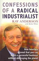 Bekenntnisse eines radikalen Industriellen - Wie Interface bewies, dass man ein erfolgreiches Unternehmen aufbauen kann, ohne den Planeten zu zerstören - Confessions of a Radical Industrialist - How Interface proved that you can build a successful business without destroying the planet