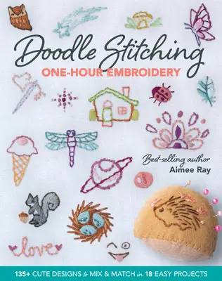 Doodle Stitching One-Hour Embroidery: 135+ niedliche Motive zum Mischen und Kombinieren in 18 einfachen Projekten - Doodle Stitching One-Hour Embroidery: 135+ Cute Designs to Mix & Match in 18 Easy Projects