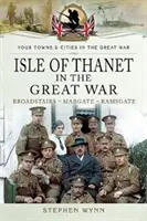 Die Isle of Thanet im Ersten Weltkrieg: Broadstairs - Margate - Ramsgate - Isle of Thanet in the Great War: Broadstairs - Margate - Ramsgate