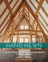 Handgefertigt: Die Traditionen, Werkzeuge und die dauerhafte Schönheit des Fachwerkbaus - Hand Hewn: The Traditions, Tools, and Enduring Beauty of Timber Framing
