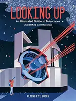 Der Blick nach oben - Ein illustrierter Leitfaden zu Teleskopen - Looking Up - An Illustrated Guide to Telescopes