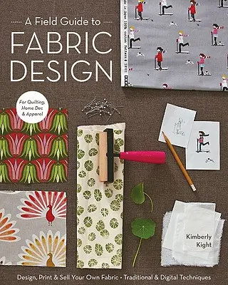 Ein Leitfaden für Stoffdesign: Entwerfen, bedrucken und verkaufen Sie Ihren eigenen Stoff; traditionelle und digitale Techniken; für Quilts, Heimtextilien und Bekleidung - A Field Guide to Fabric Design: Design, Print & Sell Your Own Fabric; Traditional & Digital Techniques; For Quilting, Home Dec & Apparel