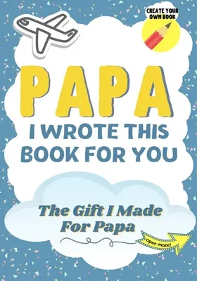 Papa, ich habe dieses Buch für dich geschrieben: A Child's Fill in The Blank Gift Book For Their Special Papa - Perfekt für Kinder - 7 x 10 inch - Papa, I Wrote This Book For You: A Child's Fill in The Blank Gift Book For Their Special Papa - Perfect for Kid's - 7 x 10 inch