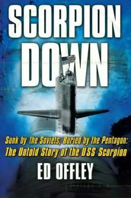 Scorpion Down: Von den Sowjets versenkt, vom Pentagon begraben: Die unerzählte Geschichte der USS Scorpion - Scorpion Down: Sunk by the Soviets, Buried by the Pentagon: The Untold Story of the USS Scorpion