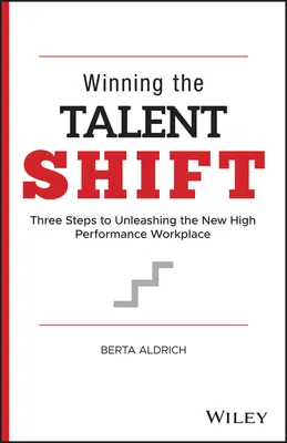 Die Talentverschiebung gewinnen: Drei Schritte zur Entfesselung des neuen Hochleistungsarbeitsplatzes - Winning the Talent Shift: Three Steps to Unleashing the New High Performance Workplace