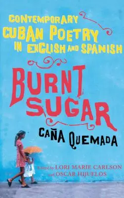 Burnt Sugar Cana Quemada: Zeitgenössische kubanische Poesie auf Englisch und Spanisch - Burnt Sugar Cana Quemada: Contemporary Cuban Poetry in English and Spanish