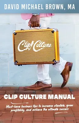 Clip Culture Handbuch: Unverzichtbare Geschäftstipps, um die Kundenzahl zu erhöhen, profitabel zu wachsen und den ultimativen Erfolg zu erreichen - Clip Culture Manual: Must-have business tips to increase clientele, grow profitably, and achieve ultimate success