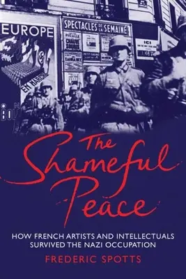 Beschämender Frieden: Wie französische Künstler und Intellektuelle die Nazi-Besetzung überlebten - Shameful Peace: How French Artists and Intellectuals Survived the Nazi Occupation