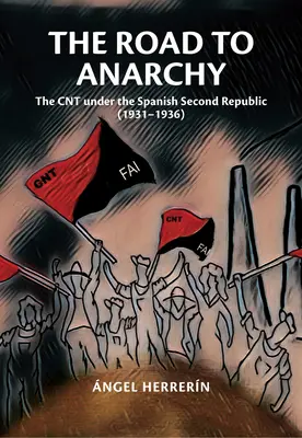 Der Weg zur Anarchie: Das Cnt unter der Zweiten Spanischen Republik (1931-1936) - The Road to Anarchy: The Cnt Under the Spanish Second Republic (1931-1936)