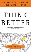 Besser denken: Ein Leitfaden für Innovatoren für produktives Denken - Think Better: An Innovator's Guide to Productive Thinking