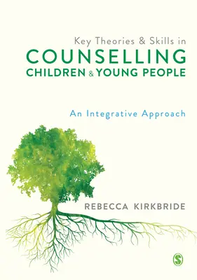 Schlüsseltheorien und -fertigkeiten in der Beratung von Kindern und Jugendlichen: Ein integrativer Ansatz - Key Theories and Skills in Counselling Children and Young People: An Integrative Approach