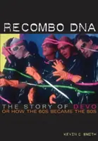 Recombo-DNA: Die Geschichte von Devo, oder wie die 60er zu den 80ern wurden - Recombo DNA: The Story of Devo, or How the 60s Became the 80s