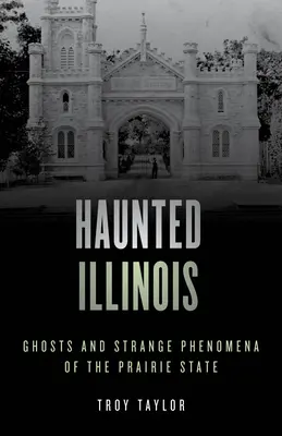 Gespenstisches Illinois: Gespenster und seltsame Phänomene im Prärie-Staat - Haunted Illinois: Ghosts and Strange Phenomena of the Prairie State