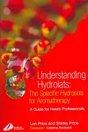 Hydrolate verstehen: Die spezifischen Hydrosole für die Aromatherapie: Ein Leitfaden für Gesundheitsfachleute - Understanding Hydrolats: The Specific Hydrosols for Aromatherapy: A Guide for Health Professionals