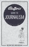 Bluffer's Guide to Journalism: Sofortiger Witz und Weisheit - Bluffer's Guide to Journalism: Instant Wit and Wisdom