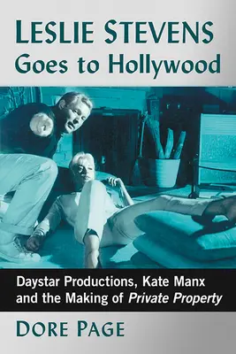Leslie Stevens geht nach Hollywood: Daystar Productions, Kate Manx und die Entstehung von Privateigentum - Leslie Stevens Goes to Hollywood: Daystar Productions, Kate Manx and the Making of Private Property
