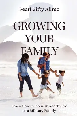Wachsende Familie: Lernen Sie, wie Sie als Militärfamilie gedeihen und aufblühen können - Growing Your Family: Learn How to Flourish and Thrive as a Military Family