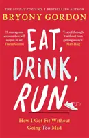 Essen, Trinken, Laufen: Wie ich fit wurde, ohne verrückt zu werden - Eat, Drink, Run.: How I Got Fit Without Going Too Mad