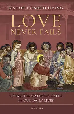 Liebe scheitert nie: Den katholischen Glauben im täglichen Leben leben - Love Never Fails: Living the Catholic Faith in Our Daily Lives