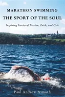 Marathonschwimmen - der Sport der Seele: Inspirierende Geschichten über Leidenschaft, Glaube und Grit - Marathon Swimming the Sport of the Soul: Inspiring Stories of Passion, Faith, and Grit