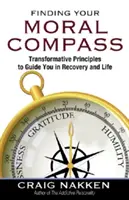 Finden Sie Ihren moralischen Kompass: Transformative Prinzipien als Wegweiser in der Genesung und im Leben - Finding Your Moral Compass: Transformative Principles to Guide You in Recovery and Life