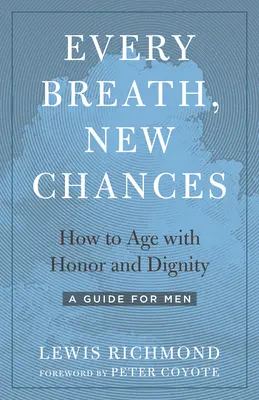 Jeder Atemzug, neue Chancen: Wie man mit Ehre und Würde altert - ein Leitfaden für Männer - Every Breath, New Chances: How to Age with Honor and Dignity--A Guide for Men