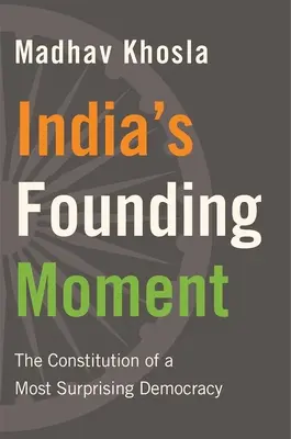 Indiens Gründungsmoment: Die Verfassung einer höchst überraschenden Demokratie - India's Founding Moment: The Constitution of a Most Surprising Democracy