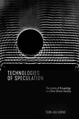 Technologien der Spekulation: Die Grenzen des Wissens in einer datengesteuerten Gesellschaft - Technologies of Speculation: The Limits of Knowledge in a Data-Driven Society