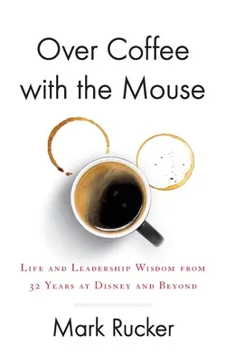 Bei einem Kaffee mit der Maus: Lebens- und Führungsweisheiten aus 32 Jahren bei Disney und darüber hinaus - Over Coffee with the Mouse: Life and Leadership Wisdom from 32 Years at Disney and Beyond