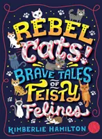 Rebel Cats! Mutige Geschichten von kämpferischen Katzen - Rebel Cats! Brave Tales of Feisty Felines