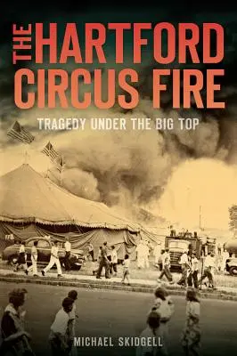 Das Feuer im Zirkus von Hartford: Eine Tragödie unter dem Zirkuszelt - The Hartford Circus Fire: Tragedy Under the Big Top