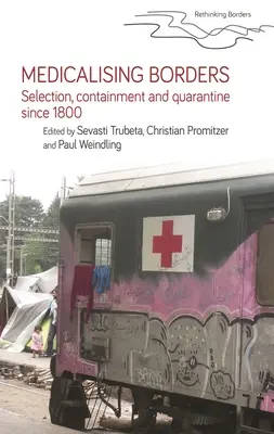 Die Medizinisierung der Grenzen: Selektion, Eindämmung und Quarantäne seit 1800 - Medicalising Borders: Selection, Containment and Quarantine Since 1800
