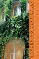 Vertikal gärtnern: 24 Ideen für Ihre eigenen grünen Wände - Gardening Vertically: 24 Ideas for Creating Your Own Green Walls