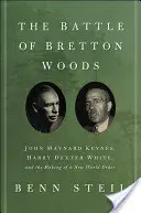 Die Schlacht von Bretton Woods: John Maynard Keynes, Harry Dexter White und die Entstehung einer neuen Weltordnung - The Battle of Bretton Woods: John Maynard Keynes, Harry Dexter White, and the Making of a New World Order