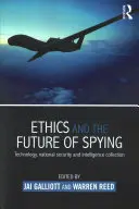 Ethik und die Zukunft der Spionage: Technologie, nationale Sicherheit und die Sammlung von Informationen - Ethics and the Future of Spying: Technology, National Security and Intelligence Collection