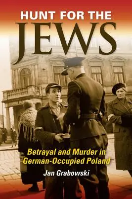 Jagd auf die Juden: Verrat und Mord im deutsch-besetzten Polen - Hunt for the Jews: Betrayal and Murder in German-Occupied Poland