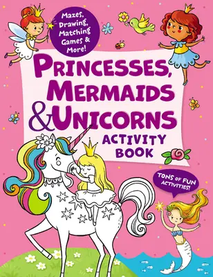 Prinzessinnen, Meerjungfrauen und Einhörner Activity Book: Tonnenweise lustige Aktivitäten! Labyrinthe, Zeichnen, Zuordnungsspiele und mehr! - Princesses, Mermaids & Unicorns Activity Book: Tons of Fun Activities! Mazes, Drawing, Matching Games & More!