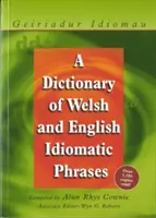 Geiriadur Idiomau: Ein Wörterbuch walisischer und englischer idiomatischer Redewendungen - Geiriadur Idiomau: A Dictionary of Welsh and English Idiomatic Phrases