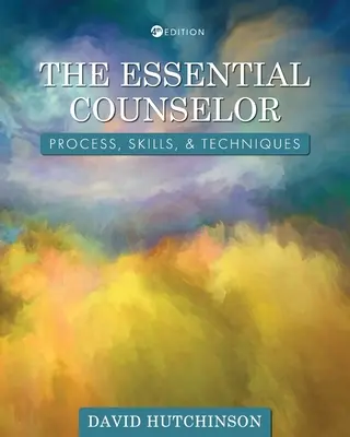 The Essential Counselor: Prozess, Fertigkeiten und Techniken - The Essential Counselor: Process, Skills, and Techniques