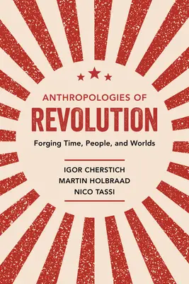 Anthropologien der Revolution: Zeit, Menschen und Welten formen - Anthropologies of Revolution: Forging Time, People, and Worlds