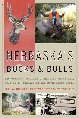 Nebraskas Böcke und Stiere: Die tollsten Geschichten über die Jagd auf Weißschwanz, Maultierhirsch und Elch im Bundesstaat Cornhusker - Nebraska's Bucks and Bulls: The Greatest Stories of Hunting Whitetail, Mule Deer, and Elk in the Cornhusker State