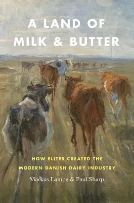 Ein Land aus Milch und Butter: Wie Eliten die moderne dänische Molkereiindustrie schufen - A Land of Milk and Butter: How Elites Created the Modern Danish Dairy Industry
